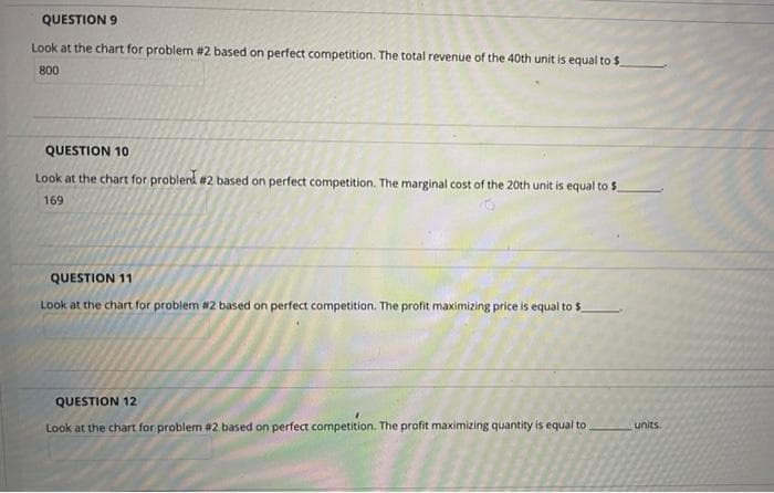 QUESTION 9
Look at the chart for problem #2 based on perfect competition. The total revenue of the 40th unit is equal to $
800
QUESTION 10
Look at the chart for problerd #2 based on perfect competition. The marginal cost of the 20th unit is equal to $
169
QUESTION 11
Look at the chart for problem #2 based on perfect competition. The profit maximizing price is equal to $
QUESTION 12
Look at the chart for problem #2 based on perfect competition. The profit maximizing quantity is equal to
units.
