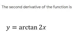 The second derivative of the function is
y = arctan 2x
||
