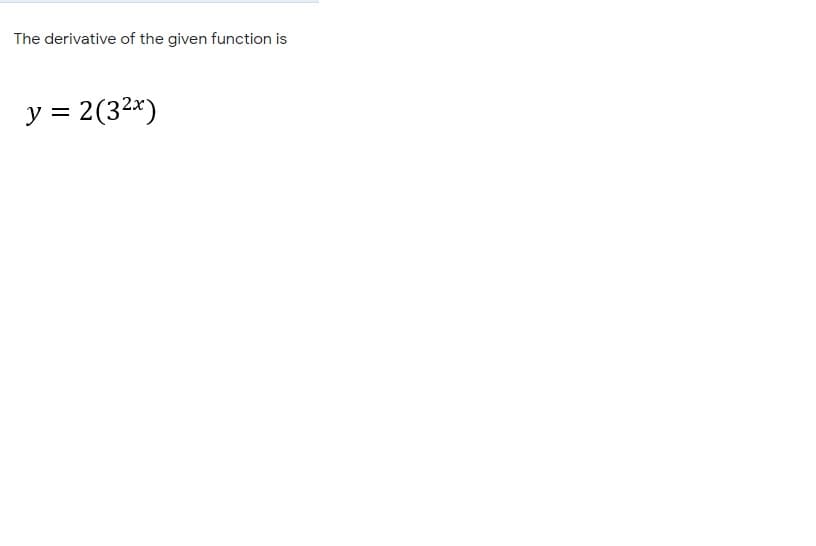 The derivative of the given function is
y = 2(32*)
