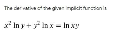 The derivative of the given implicit function is
x² In y + y In x = In xy
