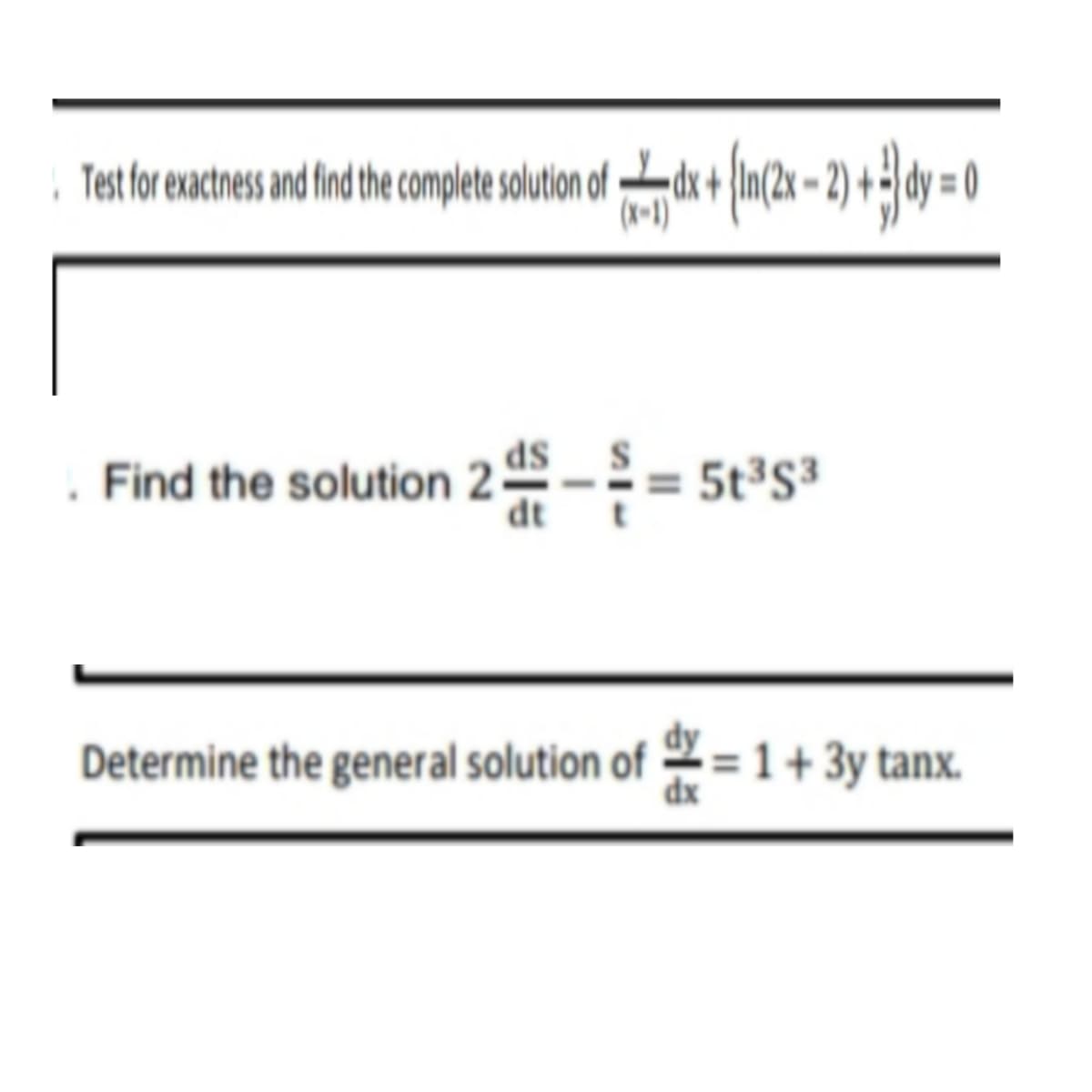 , Test for exactness and find the complete solution of
(x-1)
-dr + In(2 - 2) + dy = 0
. Find the solution 25
SP
dt
5t³S³
Determine the general solution of 2 = 1 + 3y tanx.
dx
