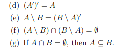 (d) (A')' = A
(e) A\B = (B\A)'
(f) (A\B) n(B\ A) = 0
(g) If An B = 0), then ACB.