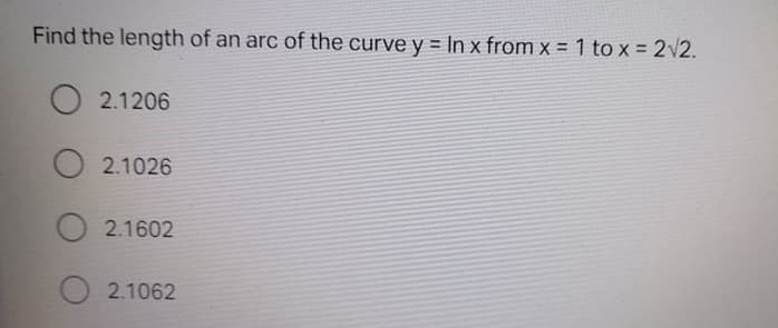 Find the length of an arc of the curve y = In x from x = 1 to x = 2v2.
%3D
2.1206
2.1026
2.1602
2.1062
