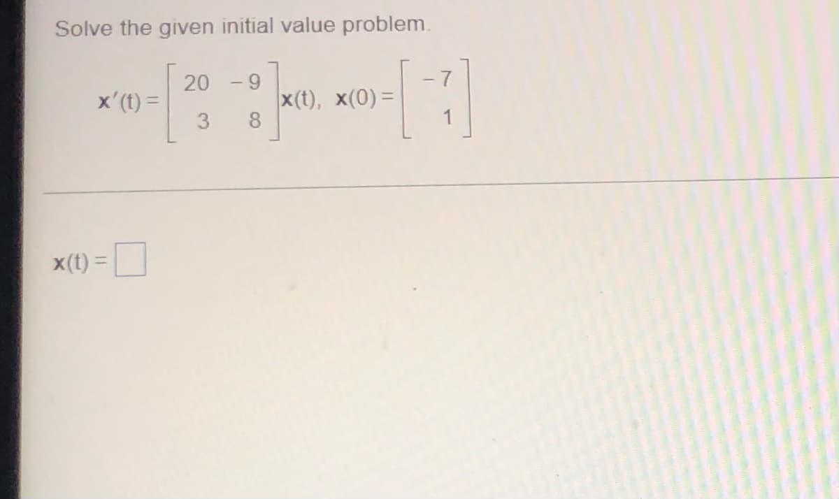 Solve the given initial value problem.
x'(t) =
x(t) = □
20 -9
3
8
|x(t),x(0) =
-
귀