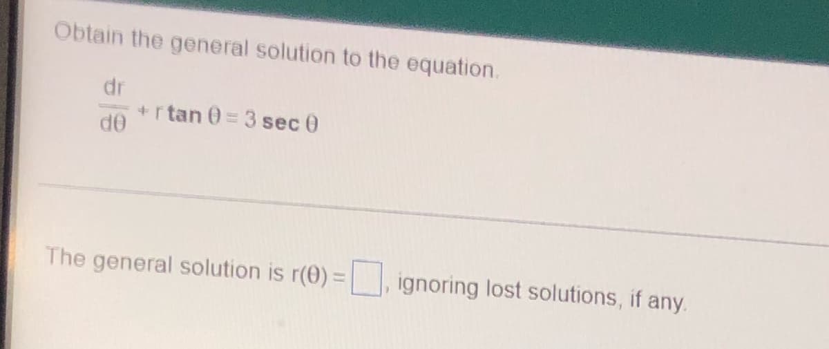 Obtain the general solution to the equation.
dr
+rtan 0 = 3 sec 0
de
The general solution is r(0) =
ignoring lost solutions, if any.