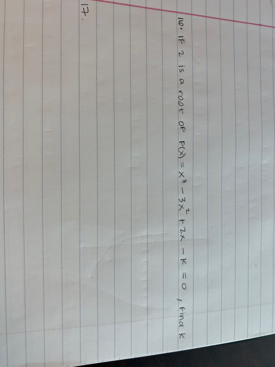 -K
10. IF 2 is a root OP P(x) = x³ - 3x + 2x -
17.
=
=0
+
Find K