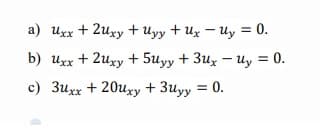 a) Uxx + 2uxy + uyy + Ux – Uy = 0.
b) uxx + 2uxy + 5uyy + 3ux – Uy = 0.
c) 3uxx + 20uxy + 3uyy = 0.
