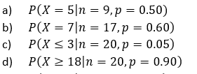 9,р %3D 0.50)
b) Р(х %3D 7|n 3 17,р %3D 0.60)
с) Р(X < 3|n %3D 20, р %3D 0.05)
d) P(x 2 18|п %3D 20, р %3D 0.90)
a) P(X = 5|n =
