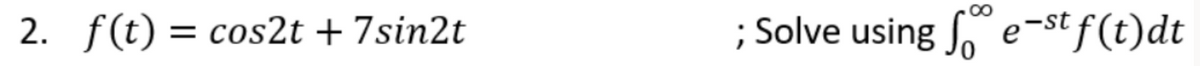 00
2. f(t) = cos2t + 7sin2t
; Solve using Jo
e-st f(t)dt
