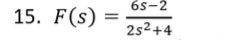 6s-2
15. F(s) =
2s²+4
