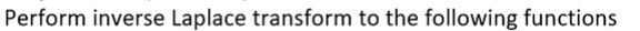 Perform inverse Laplace transform to the following functions
