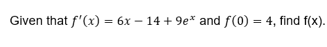 Given that f'(x) = 6x – 14 + 9e* and f(0) = 4, find f(x).
%3D
