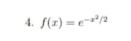 4. f(x) = e-=*/2
