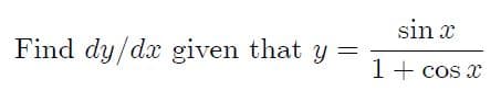 sin x
Find dy/dx given that y
1+ cos x
