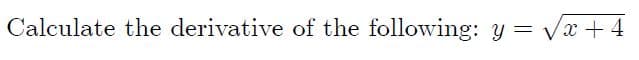 Calculate the derivative of the following: y = Vx + 4
