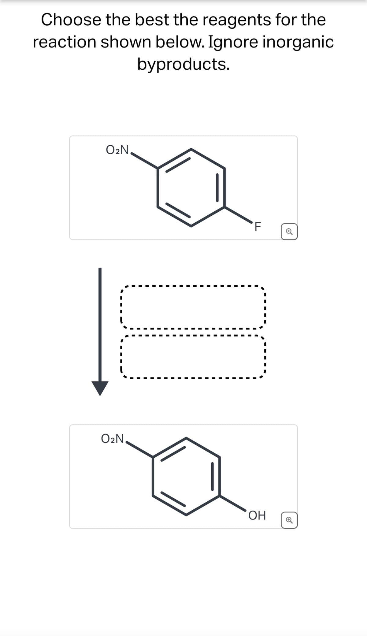 Choose the best the reagents for the
reaction shown below. Ignore inorganic
byproducts.
O2N
O2N
'F
OH