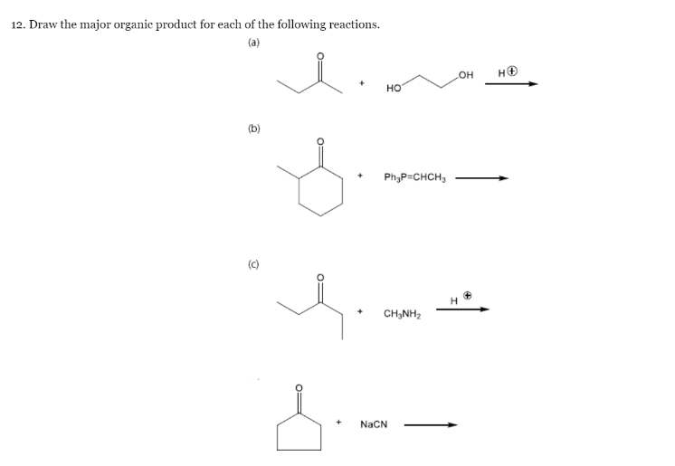 12. Draw the major organic product for each of the following reactions.
(a)
O
O:
he
HO
Ph₂P=CHCH3
CHÍNH,
NaCN
OH HO
H