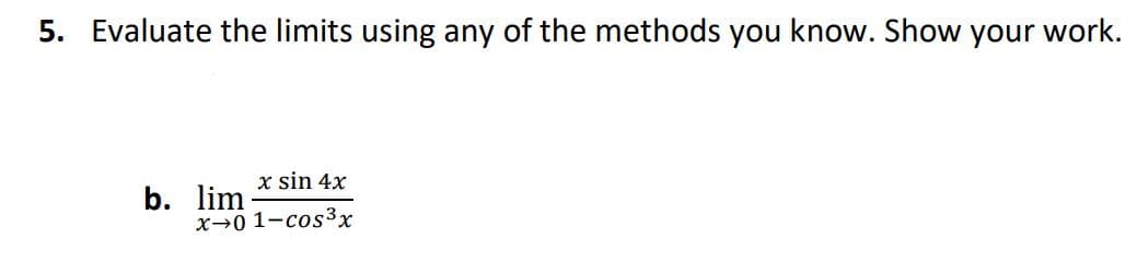 5. Evaluate the limits using any of the methods you know. Show your work.
x sin 4x
b. lim
x→0 1-cos3x
