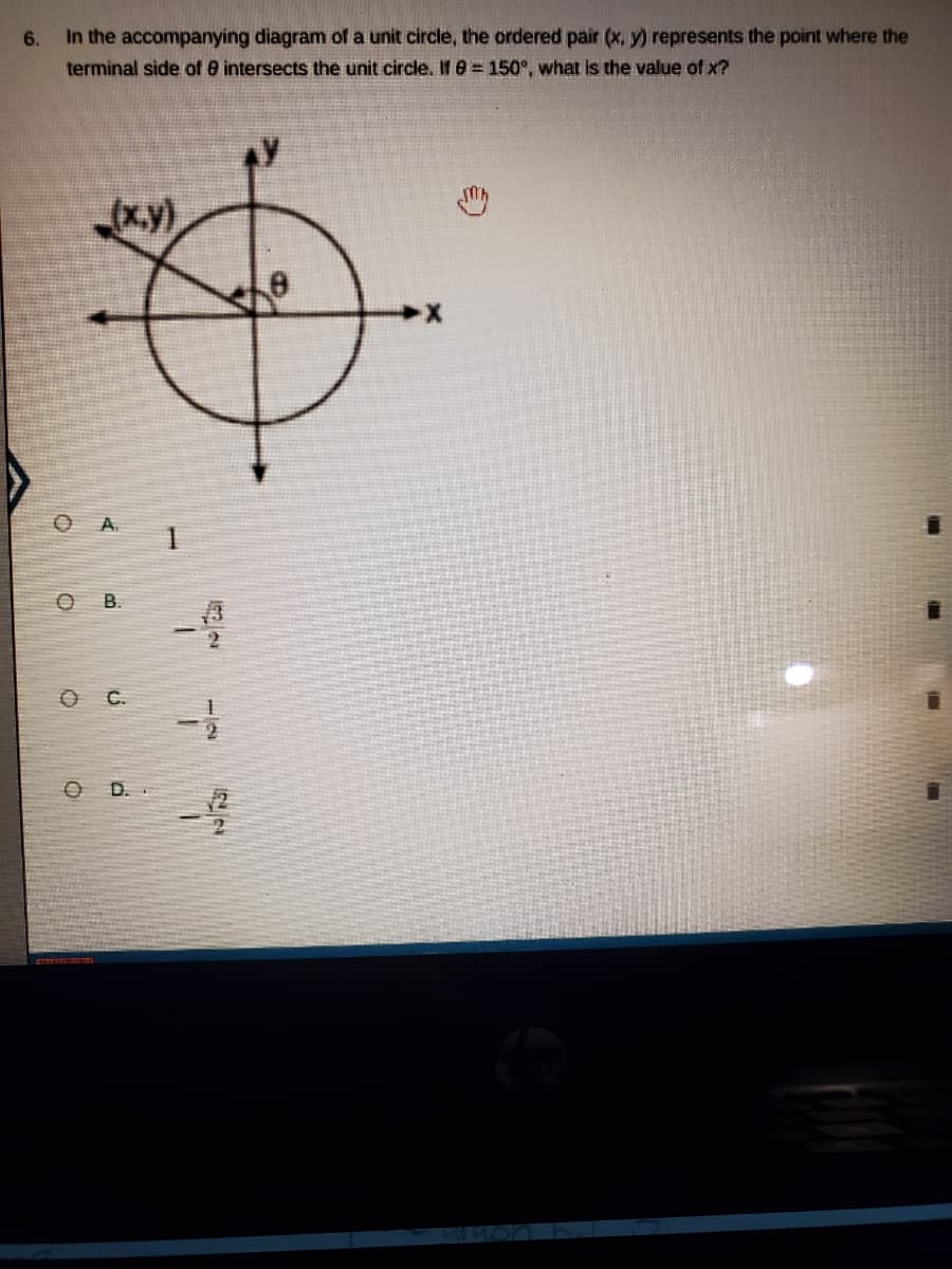 In the accompanying diagram of a unit circle, the ordered pair (x, y) represents the point where the
terminal side of e intersects the unit circle. Ife = 150°, what is the value of x?
6.
(x.y)
B.
C.
-
D.
