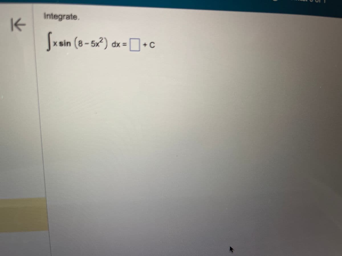 K
Integrate.
Sxsin (8-5x²) dx = + c
C