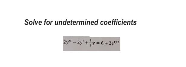 Solve for undetermined coefficients
2y" --2y' +2y=6+2e¹/2