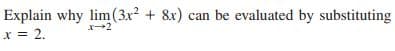 Explain why lim(3x² + &x) can be evaluated by substituting
x = 2.
