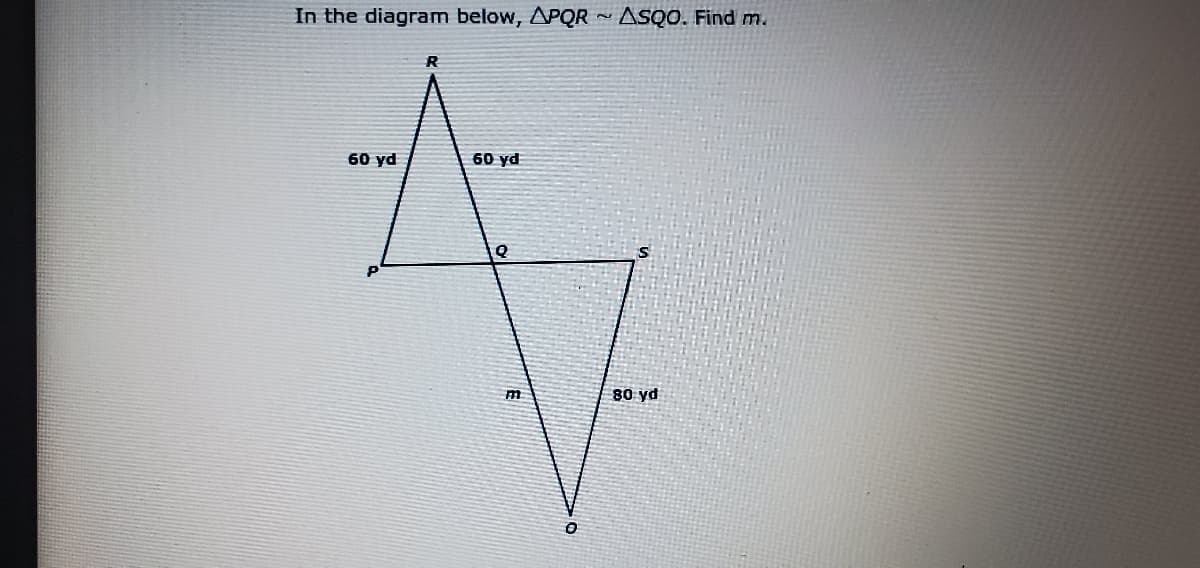 In the diagram below, APQR
ASQO. Find m.
60 yd
60 yd
80 yd
