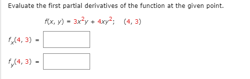 Evaluate the first partial derivatives of the function at the given point.
f(x, y) = 3x?y + 4xy²; (4, 3)
f,(4, 3) =
1,(4, 3) =
