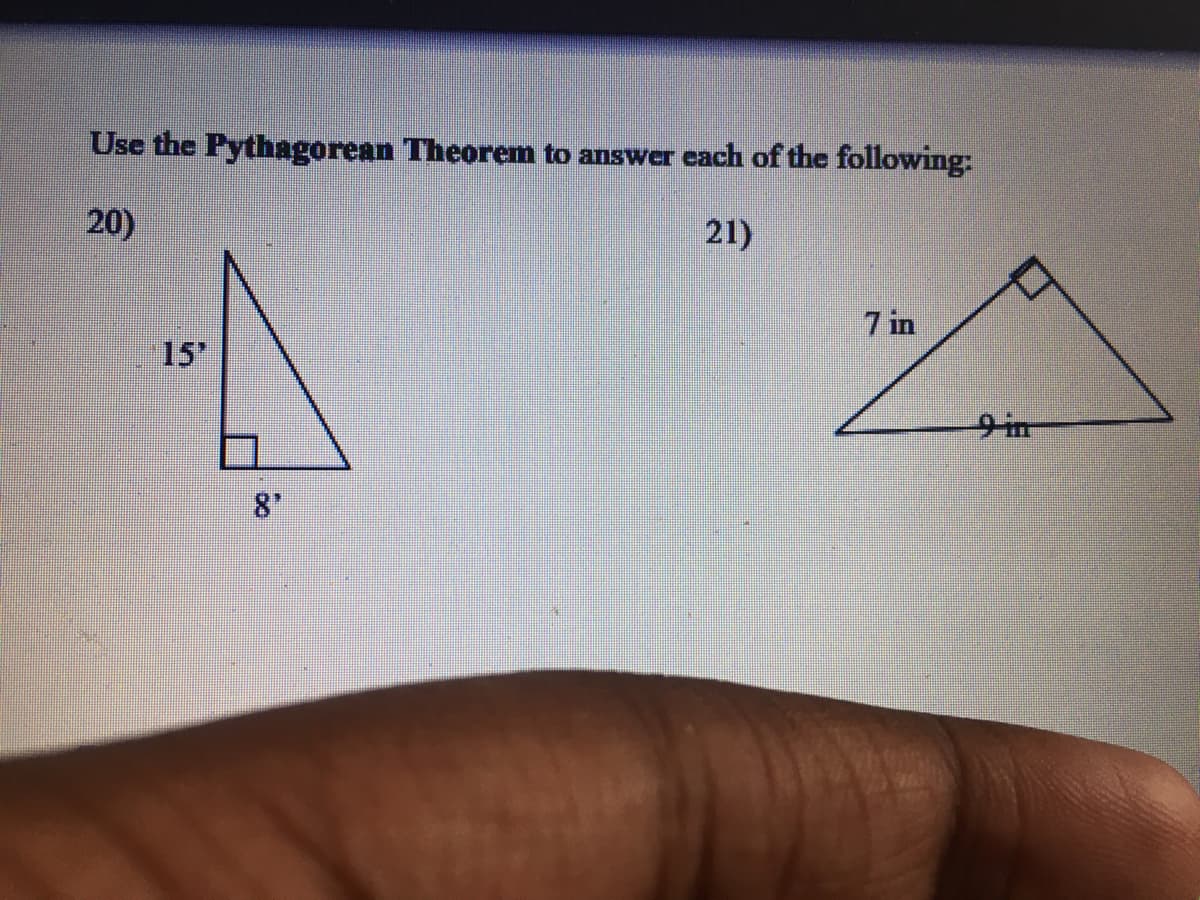 Use the Pythagorean Theorem to answer each of the following:
20)
21)
7 in
15"
9im
8'
