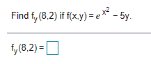 Find f, (8,2) if f(x.y) =
e - 5y.
fy(8,2) =D
