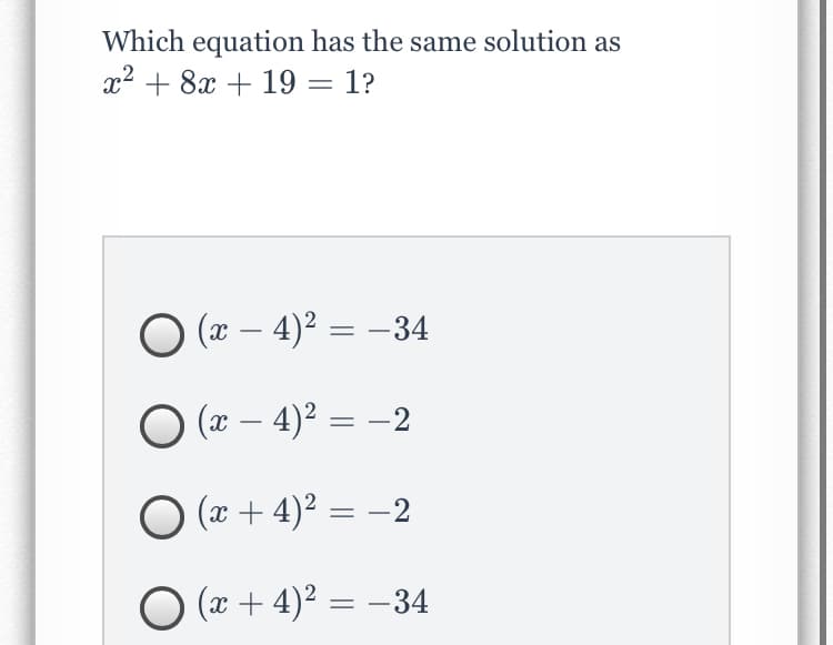 Which equation has the same solution as
x2 + 8x + 19 = 1?
O (x – 4)² = –34
-
O (x – 4)² = -2
O (x + 4)² = –2
O (x + 4)² = –-34
