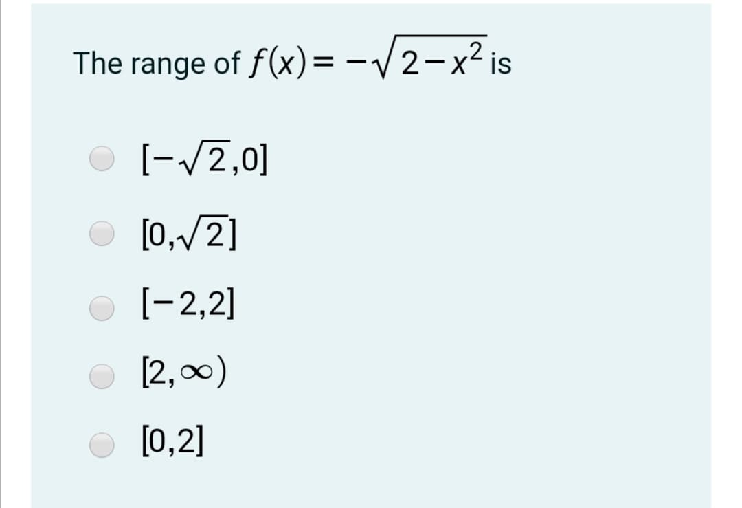 The range of f(x)= -/2-x²is
[-/2,0]
[0,/2]
[-2,2]
[2,00)
[0,2]
