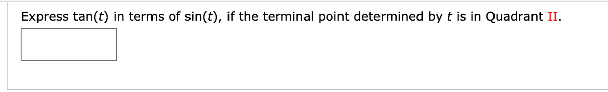 Express tan(t) in terms of sin(t), if the terminal point determined by t is in Quadrant II.
