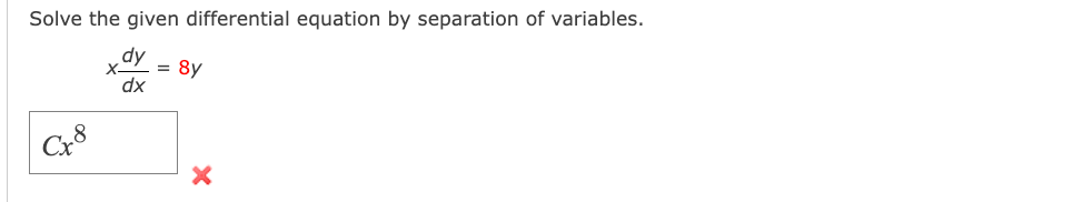 Solve the given differential equation by separation of variables.
dy
X
= 8y
dx
Cx8
X