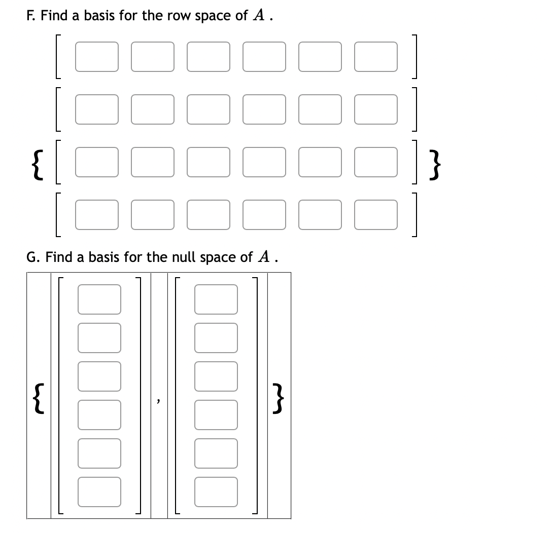 F. Find a basis for the row space of A.
G. Find a basis for the null space of A.
{
}