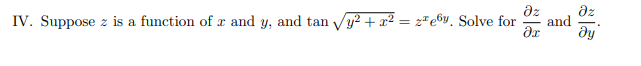 dz
dz
and
ду
IV. Suppose z is a function of x and y, and tan yy² + x² = z*e6y. Solve for
