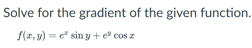 Solve for the gradient of the given function.
f(x, y) = e" sin y + e cos x
