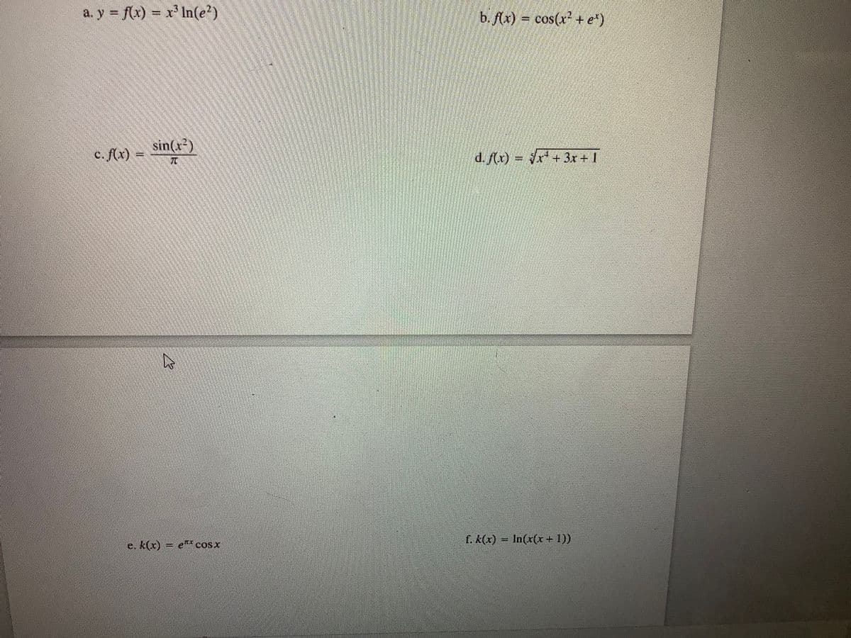 a. y = f(x) = x' ln(e?)
b. f(x) = cos(x + e")
c. f(x)
sin(x)
d. f(x) = r + 3x + 1
f. K(x) = In(x(r+ 1))
e. k(x) = e" cosx
