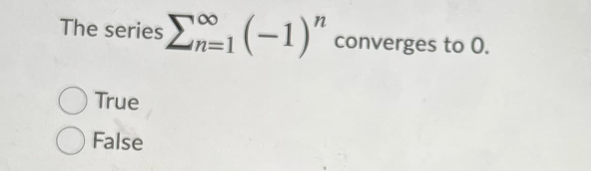 The series -1(-1)" converges to 0.
True
False
