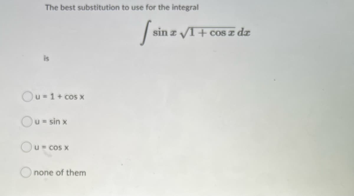 The best substitution to use for the integral
sin z V1+ cos z dz
is
Ou=1+ cos x
Ou = sin x
Ou= cos x
O none of them
