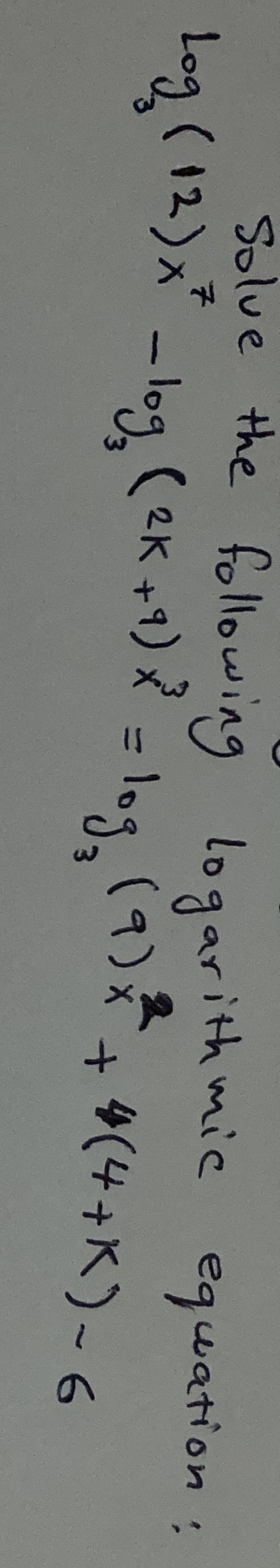 Solue the following logarith mic equation:
Log (12)x²
- log (ek +1) = log(9)+4(++K)- 6
