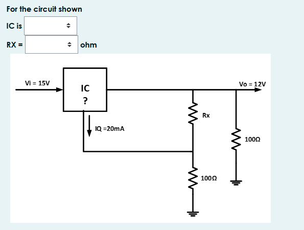 For the circuit shown
IC is
RX =
수 |ohm
Vi = 15V
Vo = 12V
IC
?
Rx
IQ =20mA
1000
1002
