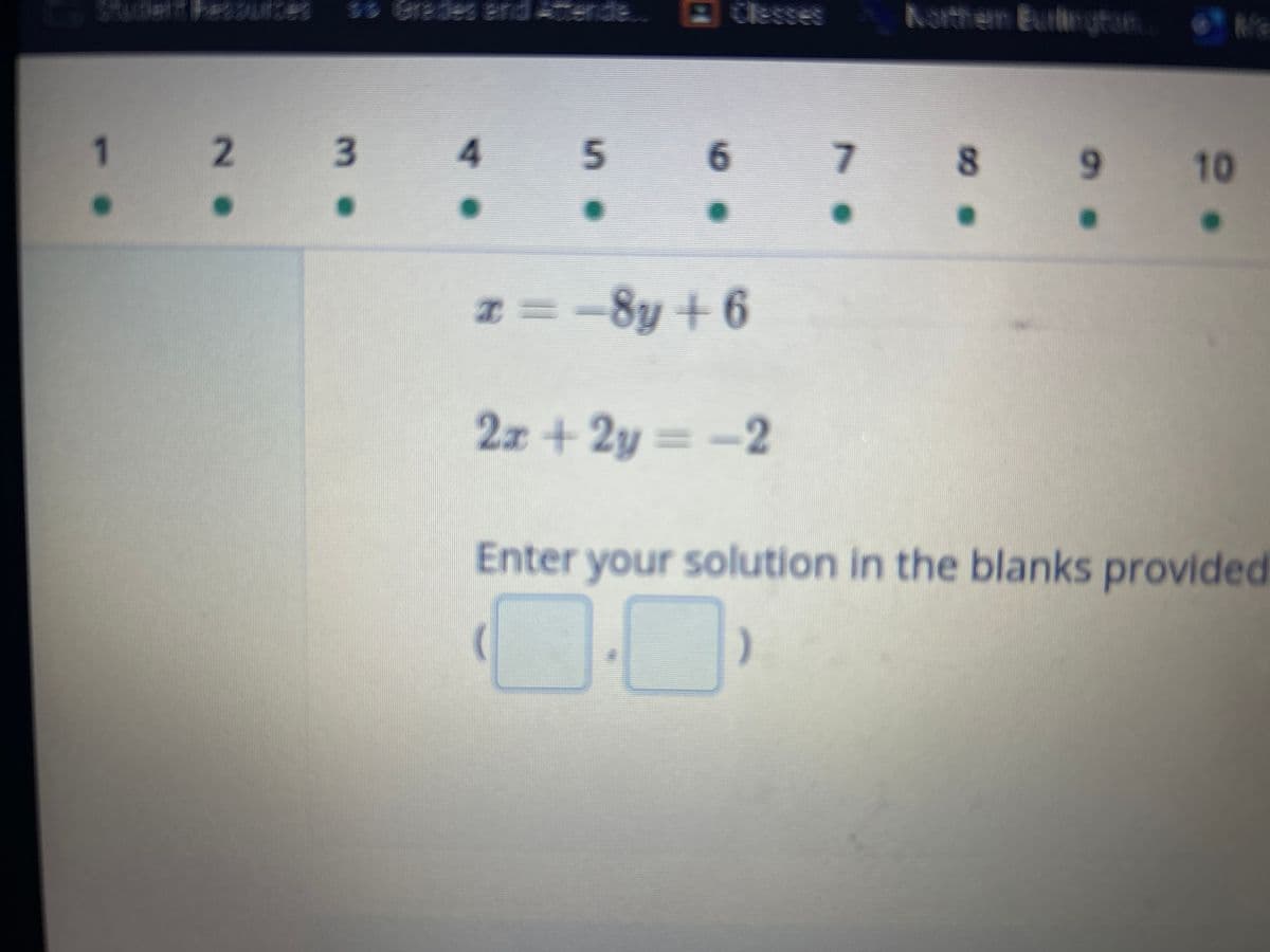 ss Grades and Attende
Clesses
Korthem Eurlington
2
me
3
4
5
6
7
8
9
10
.
.
•
•
•
z=-8y+6
2x+2y=-2
Enter your solution in the blanks provided
(0.0)