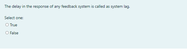 The delay in the response of any feedback system is called as system lag.
Select one:
O True
O False
