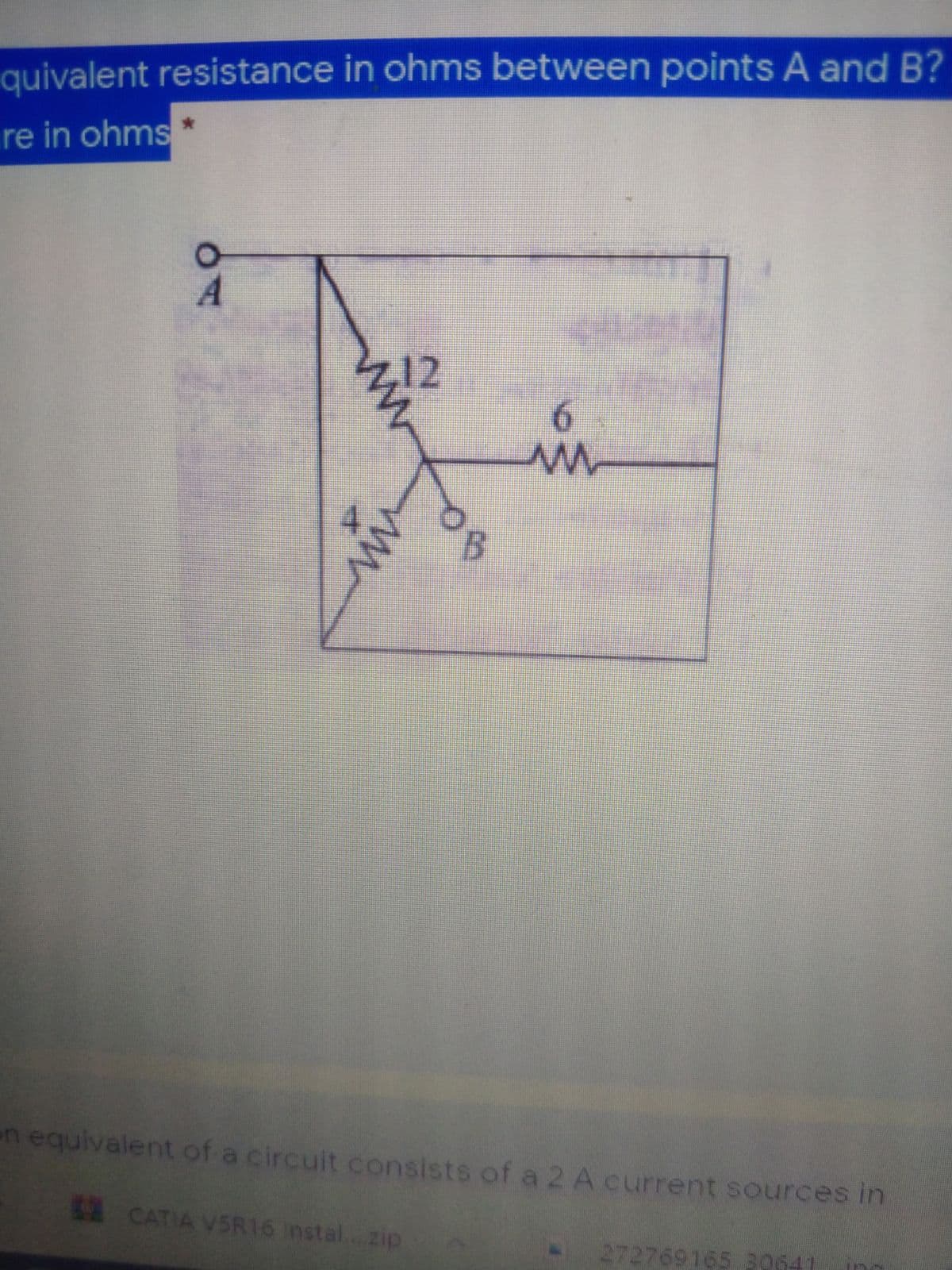 quivalent resistance in ohms between points A and B?
re in ohms
6.
in
en equivalent of a circuit consists of a 2 A current sources in
CATIA V5R16 instal.. zip
272769165 30641
