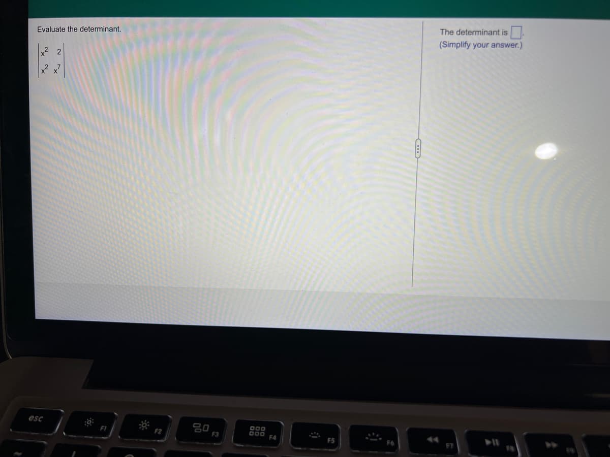 The determinant is
(Simplify your answer.)
Evaluate the determinant.
esc
F1
F2
F3
F4
F5
