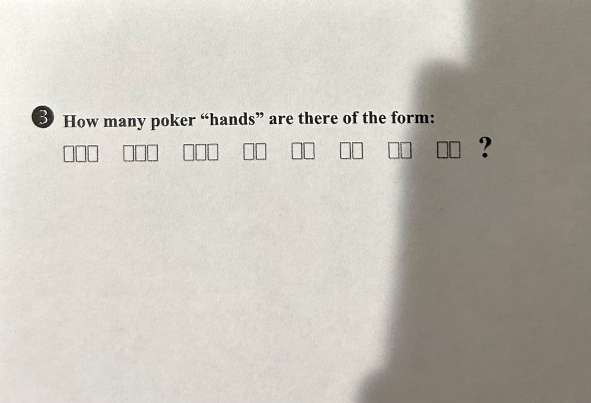 3 How many poker "hands" are there of the form:
000 000 000 00 00 00 00 00 ?