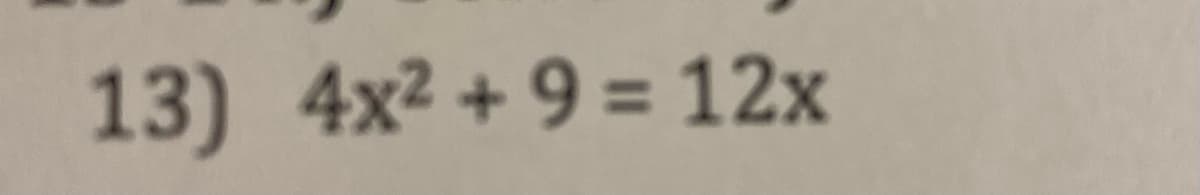 13) 4x2 + 9 = 12x
