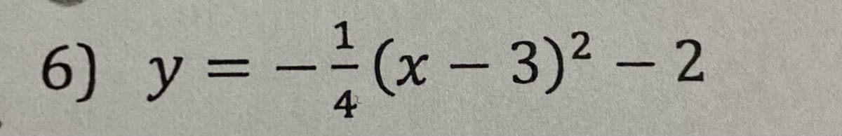 1
6) y = -÷(x – 3)² – 2
(x-3)2 - 2
%3D
4
