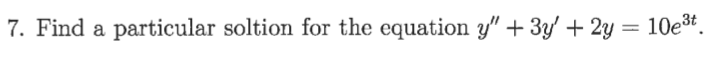 %3D
7. Find a particular soltion for the equation y" + 3y' + 2y = 10e³3t .
